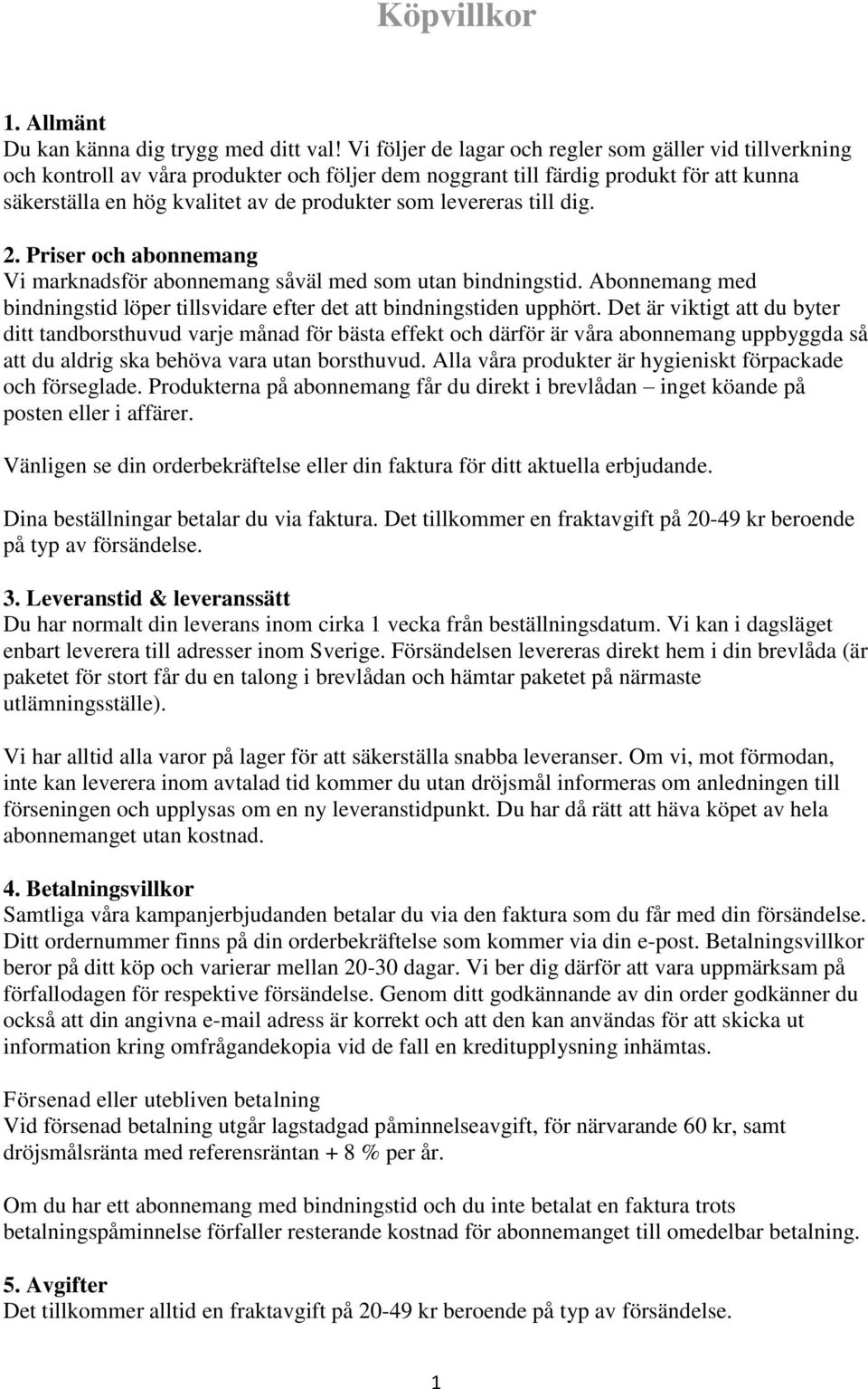 levereras till dig. 2. Priser och abonnemang Vi marknadsför abonnemang såväl med som utan bindningstid. Abonnemang med bindningstid löper tillsvidare efter det att bindningstiden upphört.