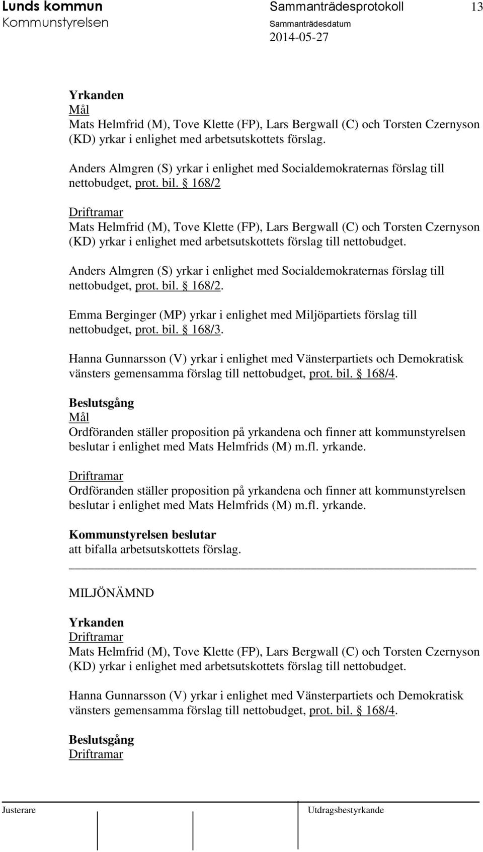 Hanna Gunnarsson (V) yrkar i enlighet med Vänsterpartiets och Demokratisk vänsters gemensamma förslag till nettobudget, prot. bil. 168/4.