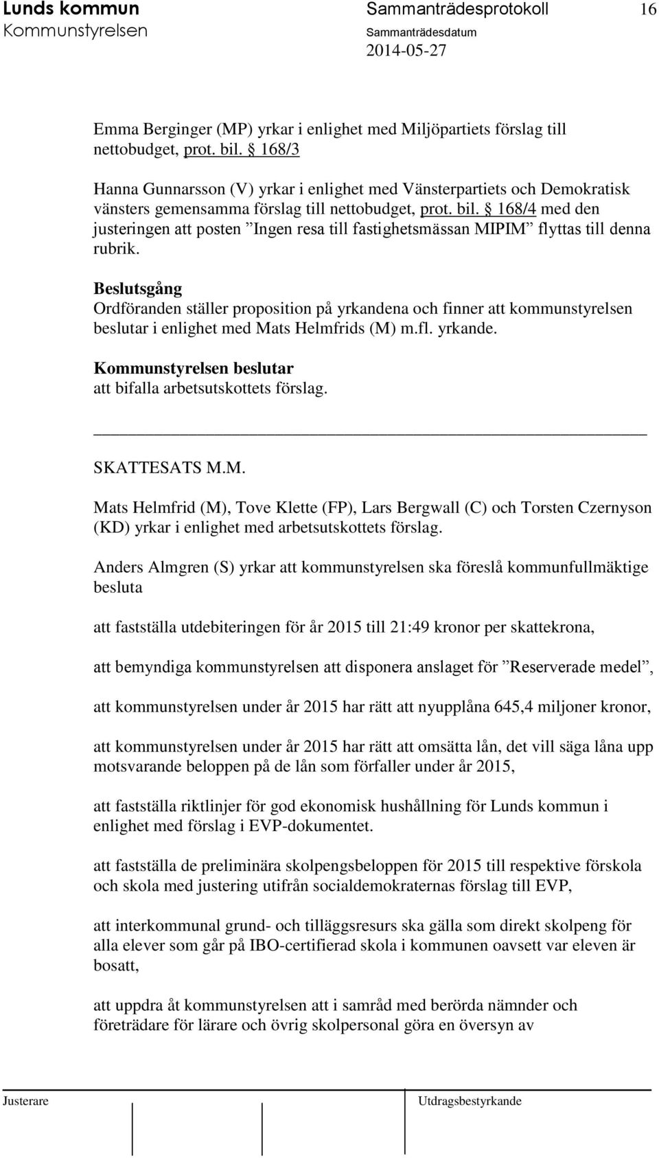 M. Anders Almgren (S) yrkar att kommunstyrelsen ska föreslå kommunfullmäktige besluta att fastställa utdebiteringen för år 2015 till 21:49 kronor per skattekrona, att bemyndiga kommunstyrelsen att