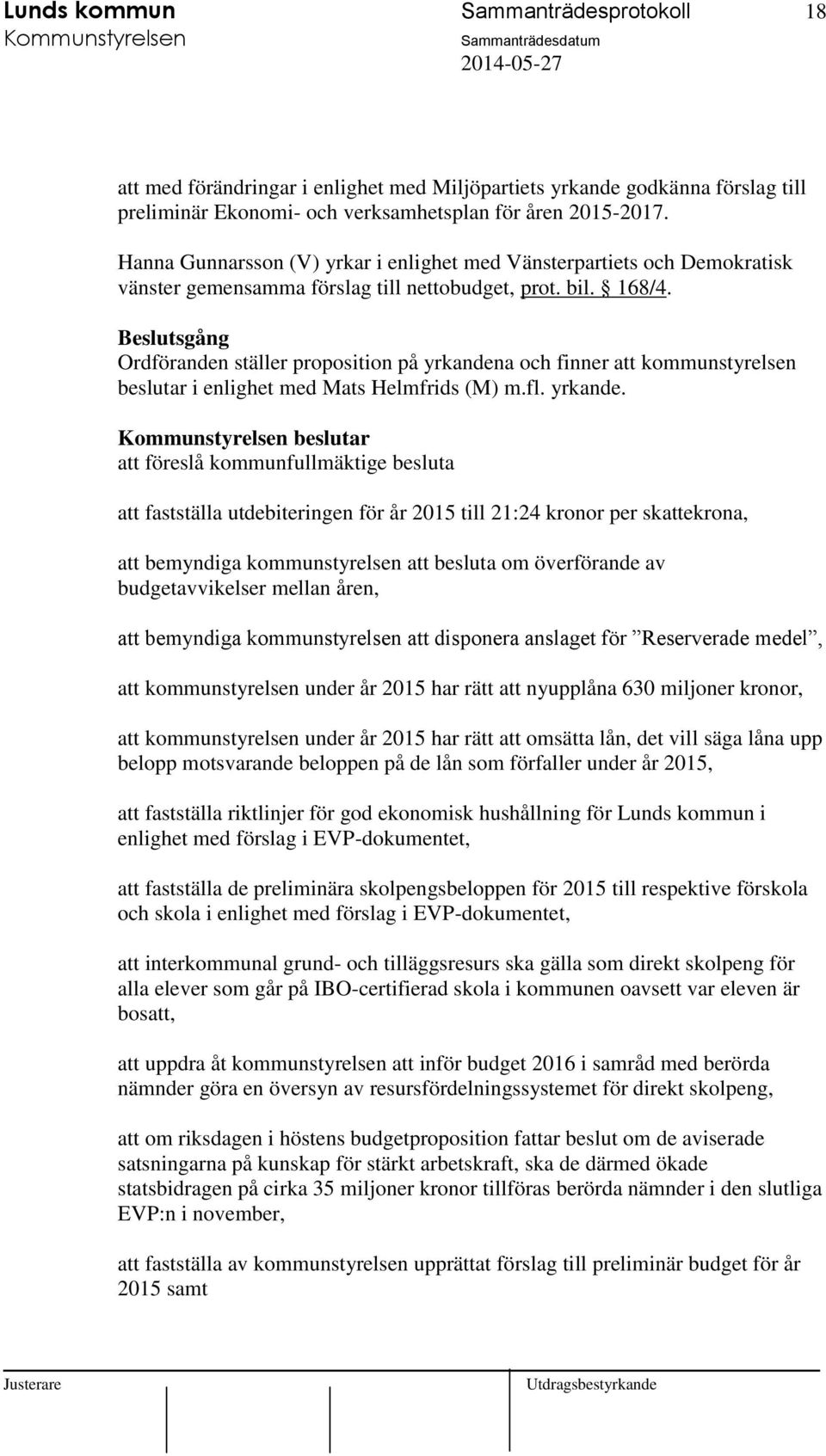 beslutar att föreslå kommunfullmäktige besluta att fastställa utdebiteringen för år 2015 till 21:24 kronor per skattekrona, att bemyndiga kommunstyrelsen att besluta om överförande av