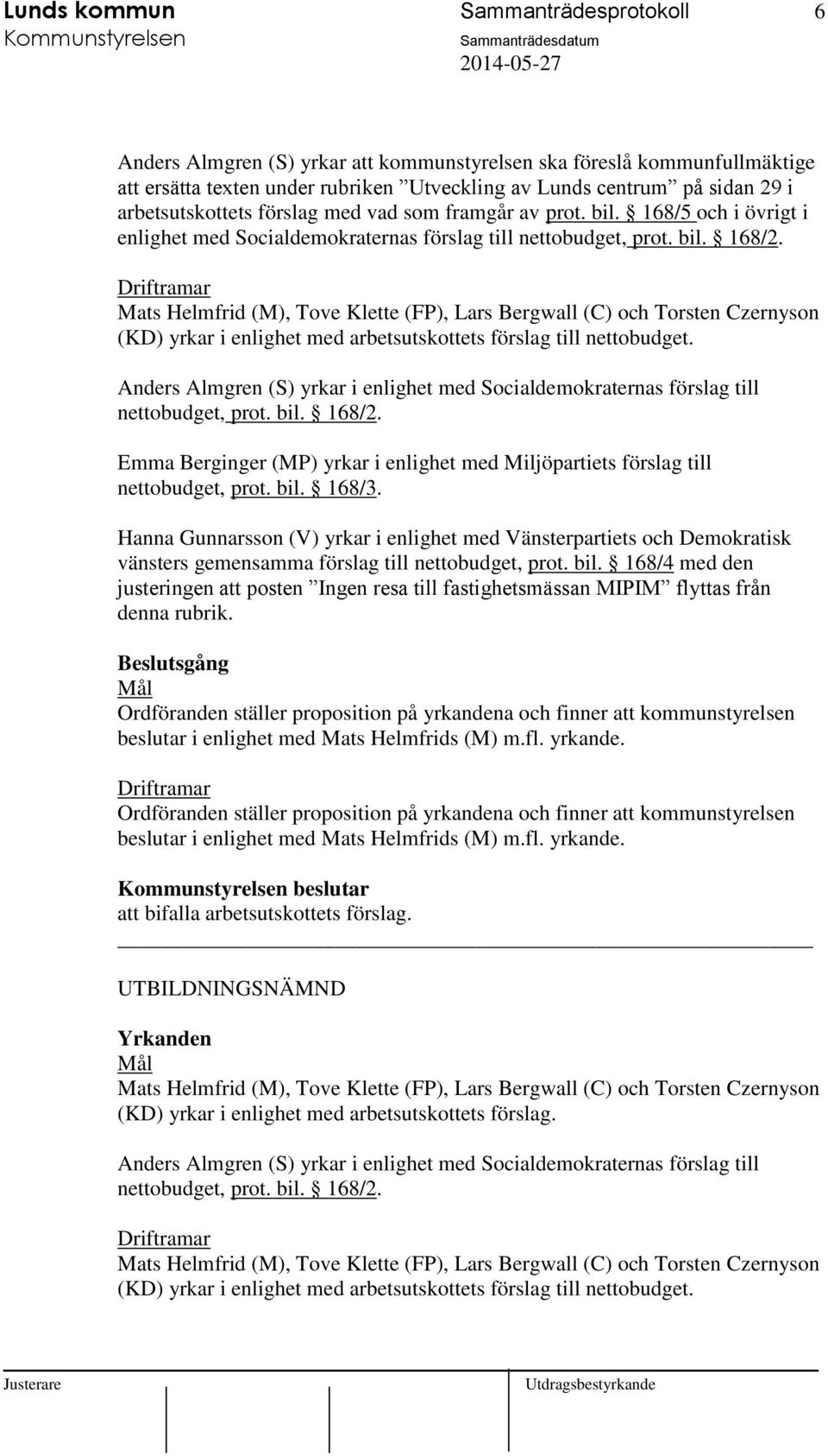 (KD) yrkar i enlighet med arbetsutskottets förslag till nettobudget. nettobudget, prot. bil. 168/2. nettobudget, prot. bil. 168/3.