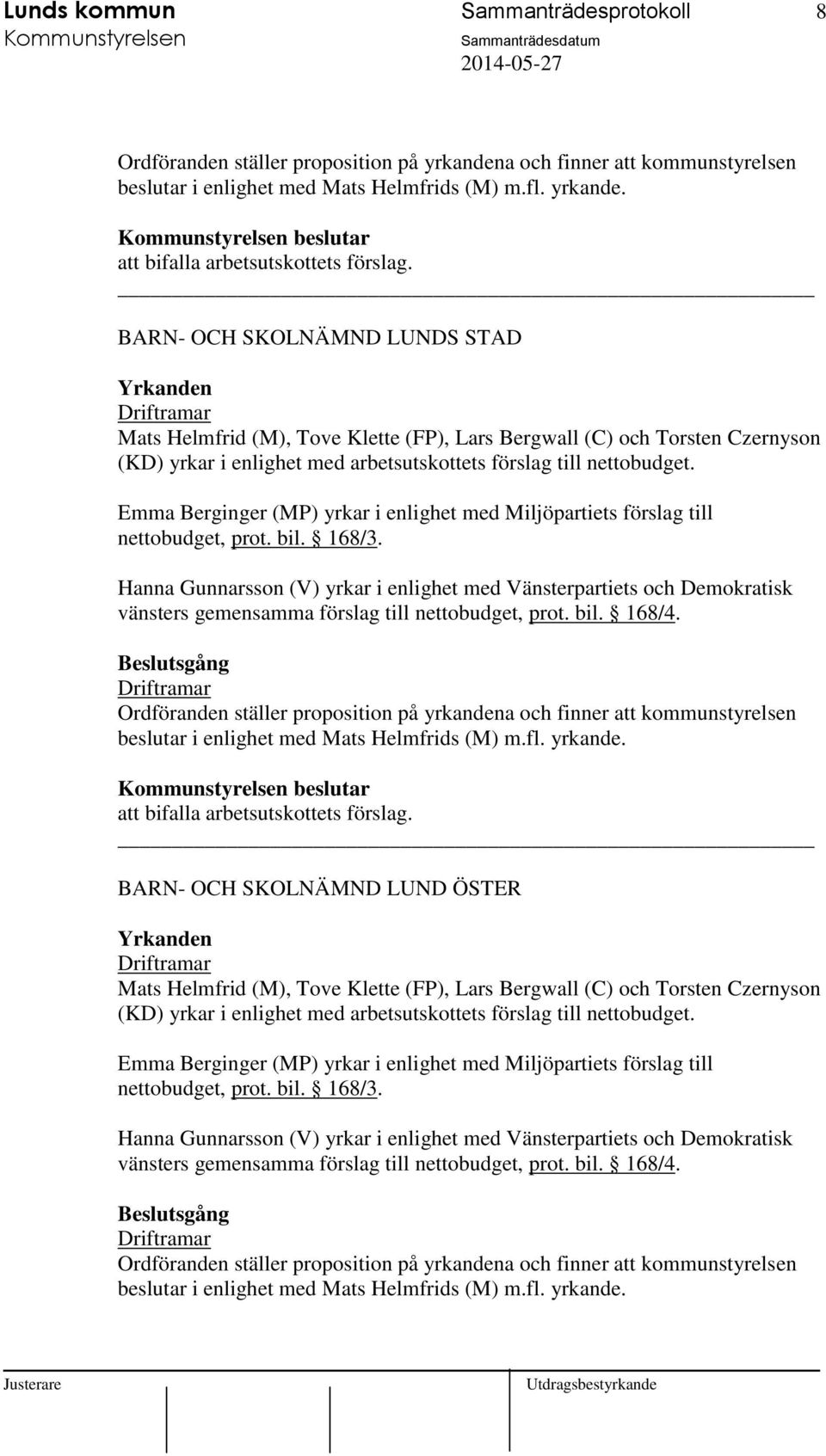 Hanna Gunnarsson (V) yrkar i enlighet med Vänsterpartiets och Demokratisk vänsters gemensamma förslag till nettobudget, prot. bil. 168/4.