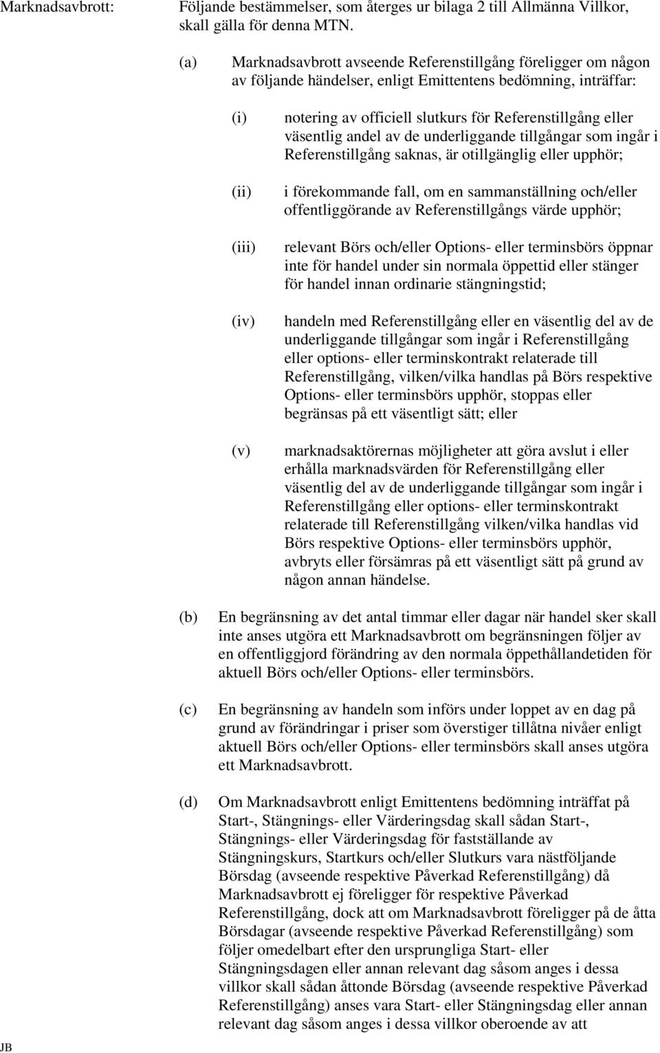 Referenstillgång eller väsentlig andel av de underliggande tillgångar som ingår i Referenstillgång saknas, är otillgänglig eller upphör; i förekommande fall, om en sammanställning och/eller