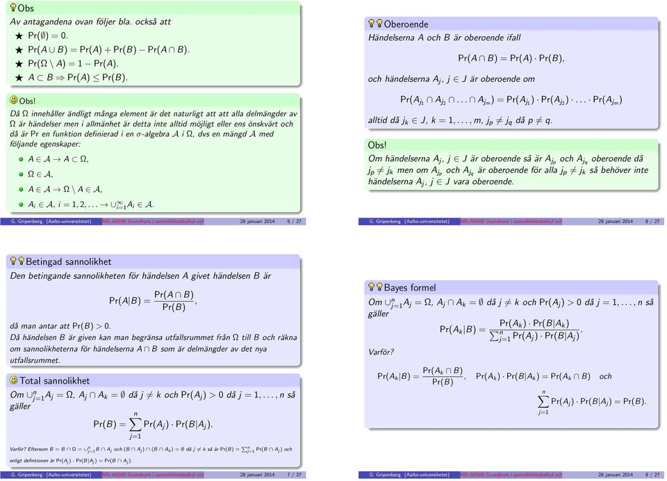 en σ-algebra A i Ω, dvs en mängd A med följande egenskaper: A A A Ω, Ω A, A A Ω \ A A, A i A, i =,,... i= A i A. G.