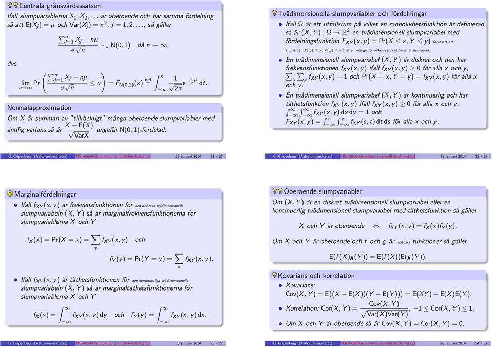 VarX Tvådimensionella slumpvariabler och fördelningar Ifall Ω är ett utfallsrum på vilket en sannolikhetsfunktion är definierad så är X, Y ) : Ω R en tvådimensionell slumpvariabel med