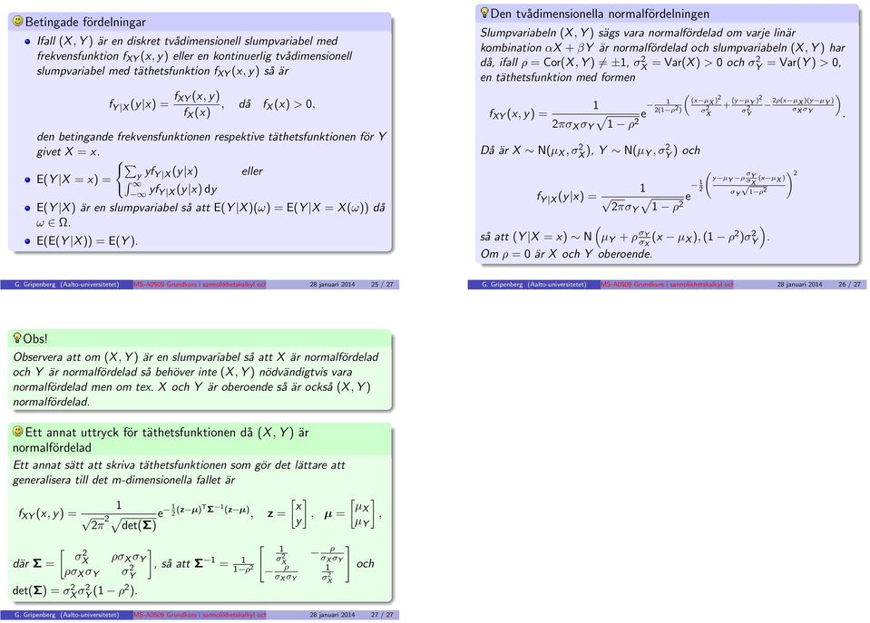 { y EY X = x) = yf Y X y x) eller yf Y X y x) dy EY X ) är en slumpvariabel så att EY X )ω) = EY X = X ω)) då ω Ω. EEY X )) = EY ).