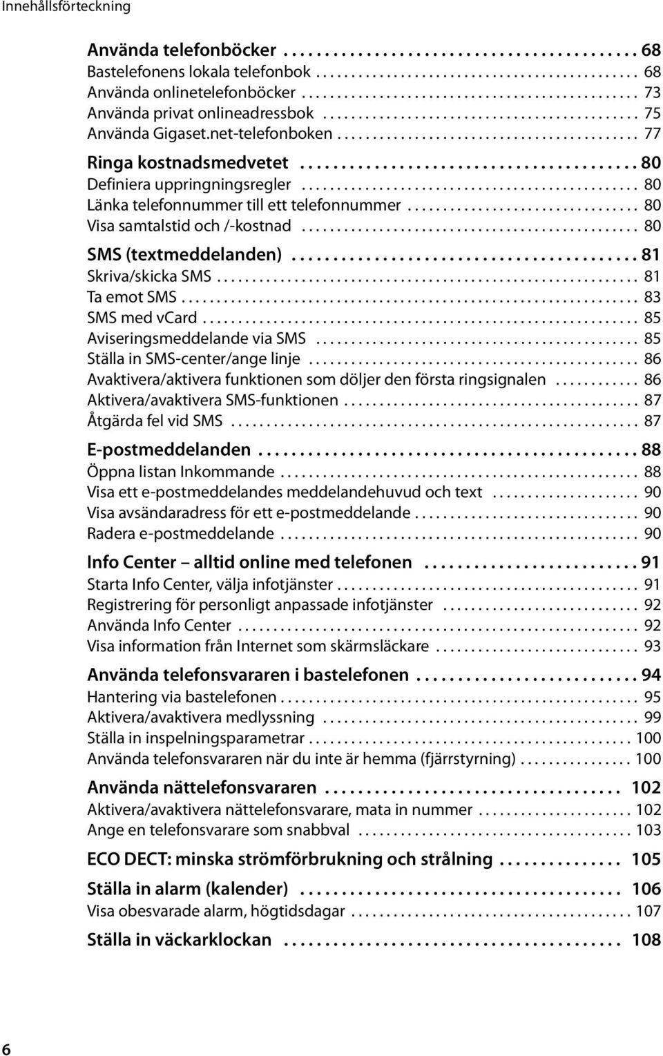 ........................................ 80 Definiera uppringningsregler................................................ 80 Länka telefonnummer till ett telefonnummer.