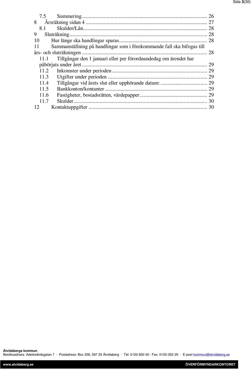 .. 29 11.2 Inkomster under perioden... 29 11.3 Utgifter under perioden... 29 11.4 Tillgångar vid årets slut eller upphörande datum:... 29 11.5 Bankkonton/kontanter.