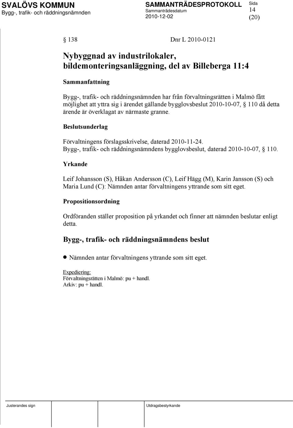 Förvaltningens förslagsskrivelse, daterad 2010-11-24. s bygglovsbeslut, daterad 2010-10-07, 110.