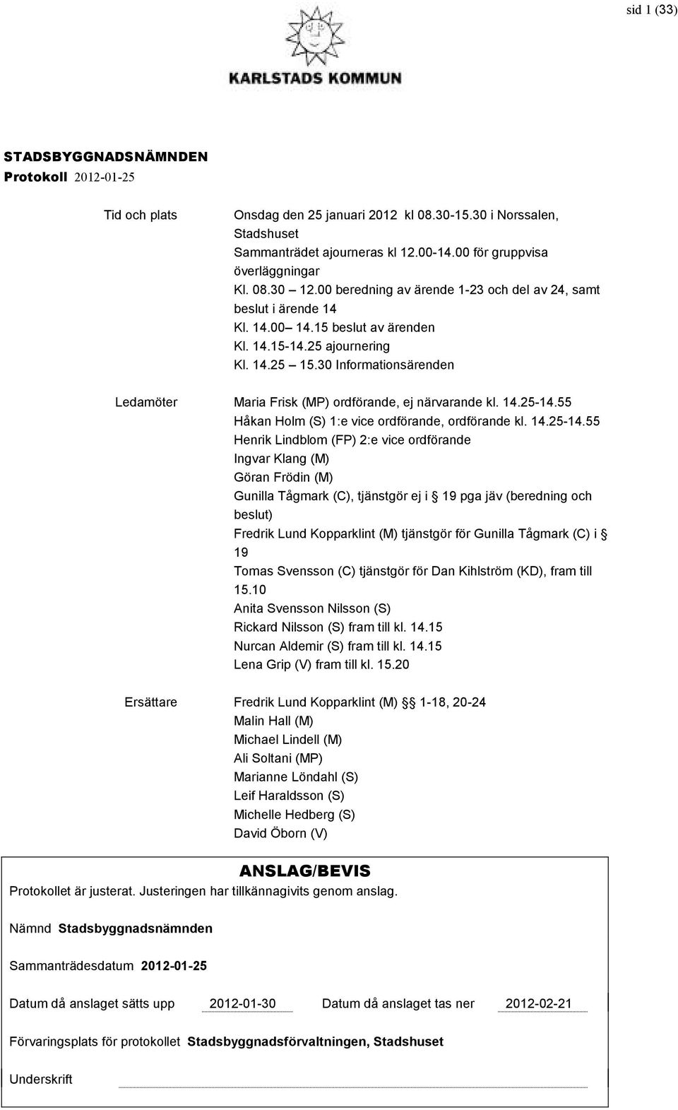 30 Informationsärenden Ledamöter Maria Frisk (MP) ordförande, ej närvarande kl. 14.25-14.