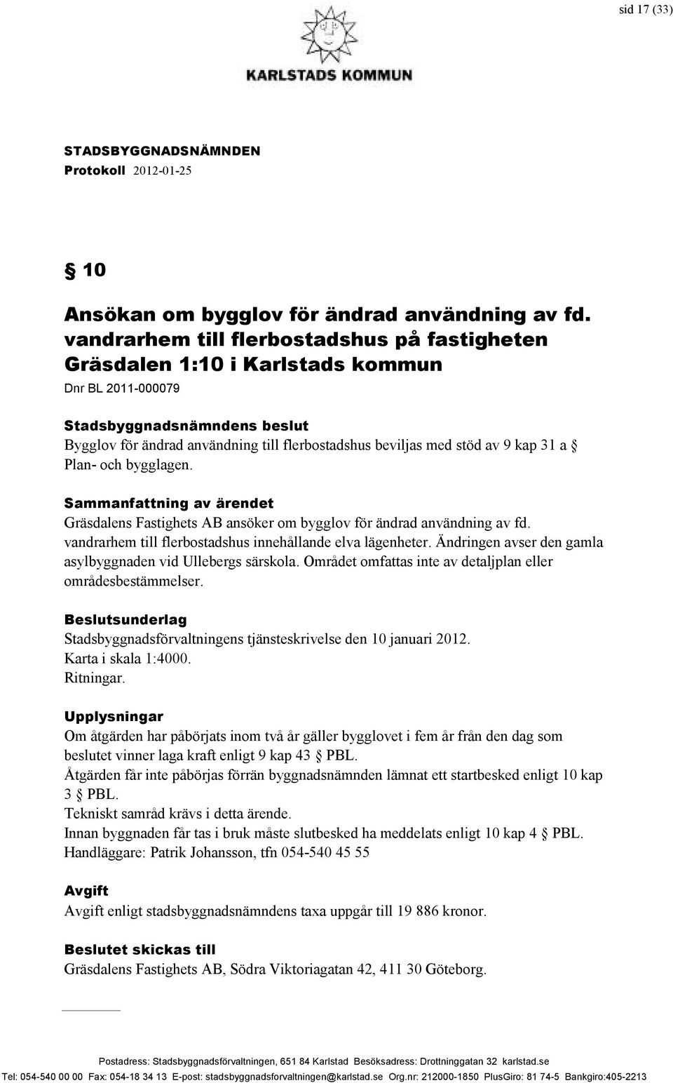 bygglagen. Gräsdalens Fastighets AB ansöker om bygglov för ändrad användning av fd. vandrarhem till flerbostadshus innehållande elva lägenheter.