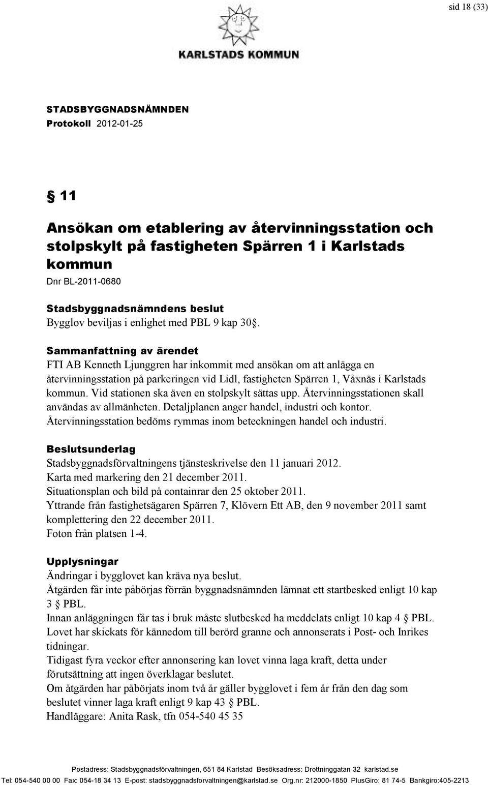 Vid stationen ska även en stolpskylt sättas upp. Återvinningsstationen skall användas av allmänheten. Detaljplanen anger handel, industri och kontor.