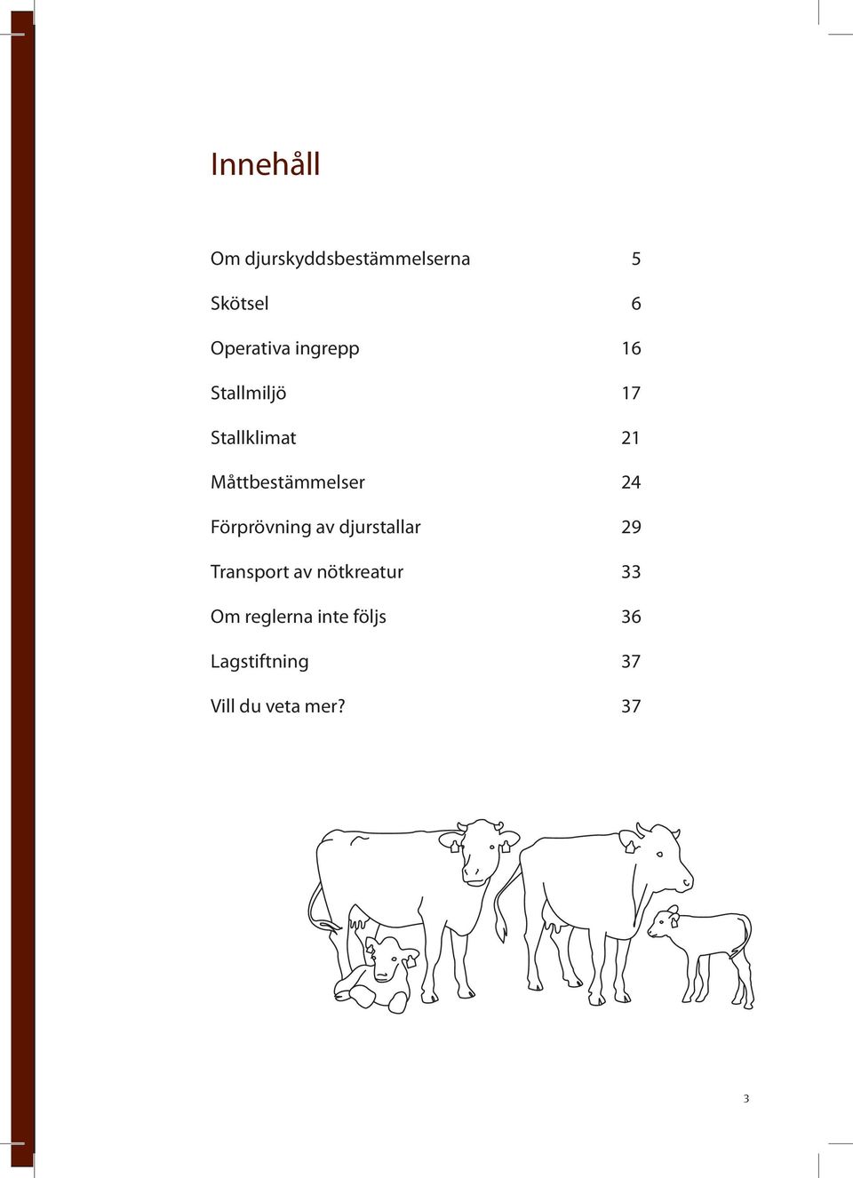 Förprövning av djurstallar 29 Transport av nötkreatur 33 Om