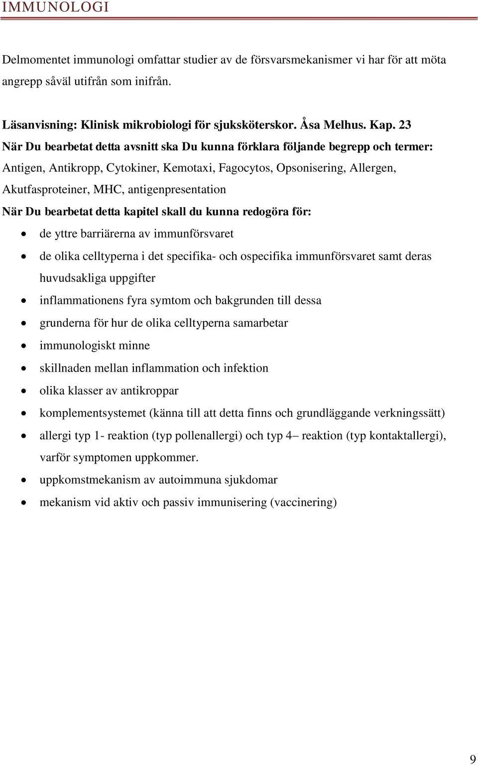 antigenpresentation När Du bearbetat detta kapitel skall du kunna redogöra för: de yttre barriärerna av immunförsvaret de olika celltyperna i det specifika- och ospecifika immunförsvaret samt deras