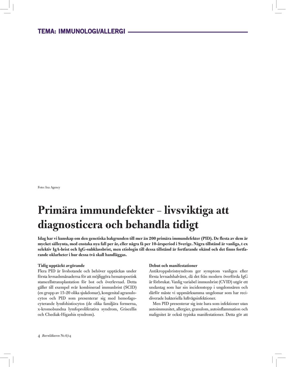 Några tillstånd är vanliga, t ex selektiv IgA-brist och IgG-subklassbrist, men etiologin till dessa tillstånd är fortfarande okänd och det finns fortfarande oklarheter i hur dessa två skall