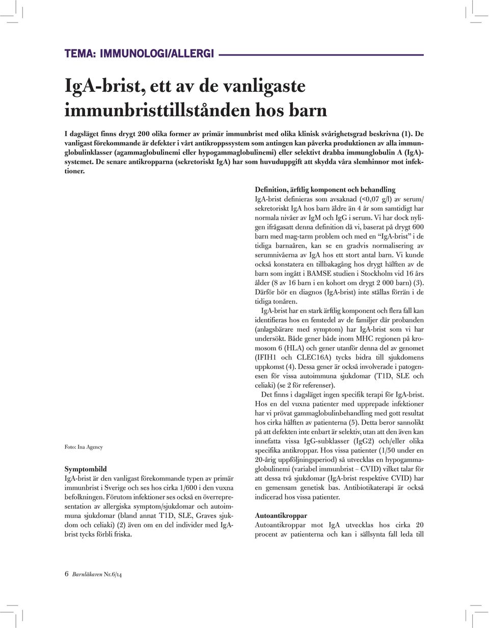 immunglobulin A (IgA)- systemet. De senare antikropparna (sekretoriskt IgA) har som huvuduppgift att skydda våra slemhinnor mot infektioner.