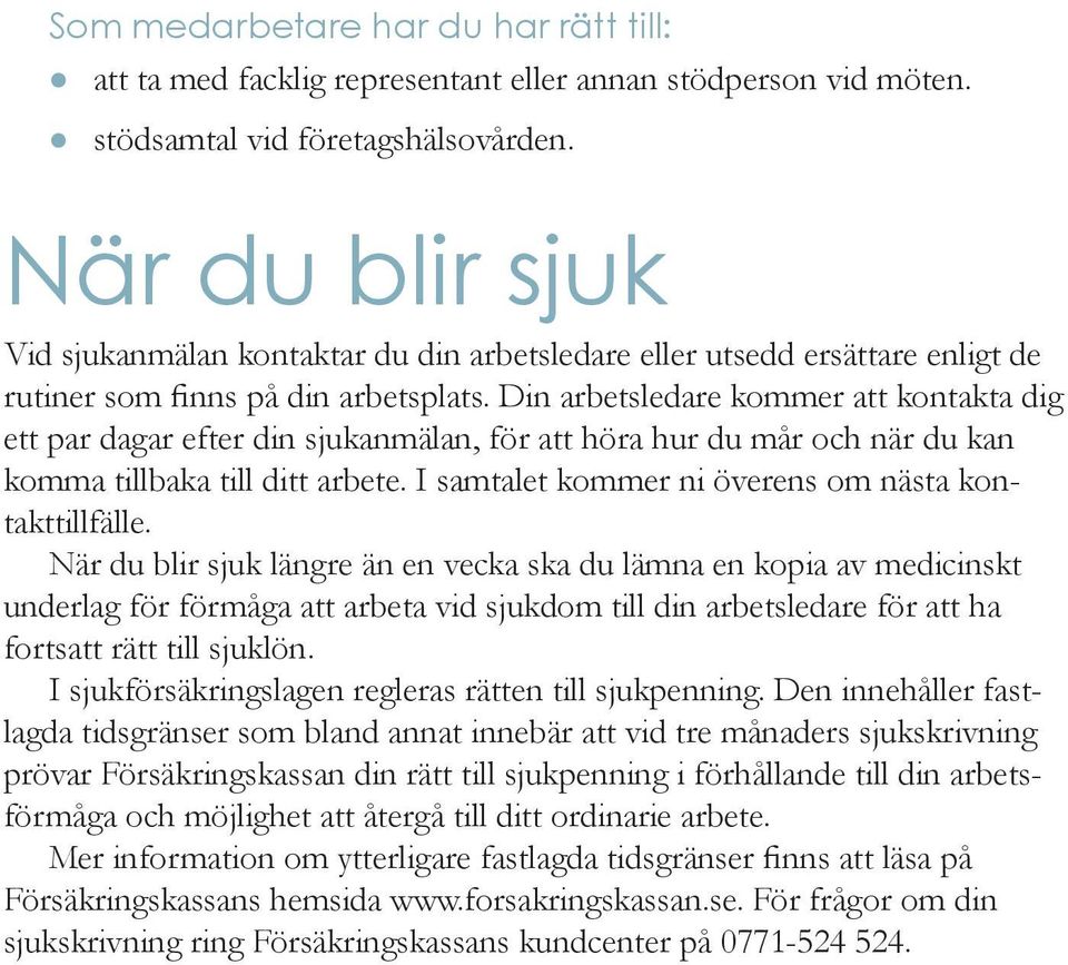 Din arbetsledare kommer att kontakta dig ett par dagar efter din sjukanmälan, för att höra hur du mår och när du kan komma tillbaka till ditt arbete.