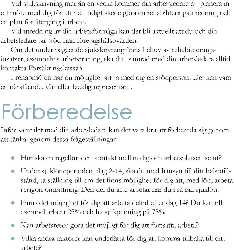 Om det under pågående sjukskrivning finns behov av rehabiliteringsinsatser, exempelvis arbetsträning, ska du i samråd med din arbetsledare alltid kontakta Försäkringskassan.