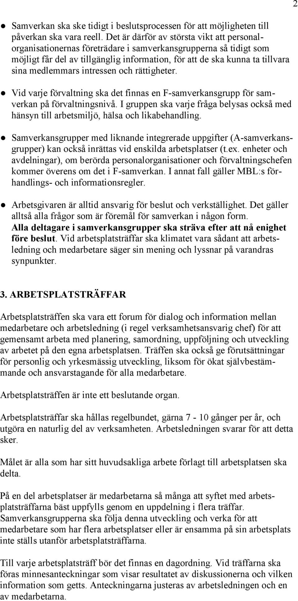 medlemmars intressen och rättigheter. Vid varje förvaltning ska det finnas en F-samverkansgrupp för samverkan på förvaltningsnivå.