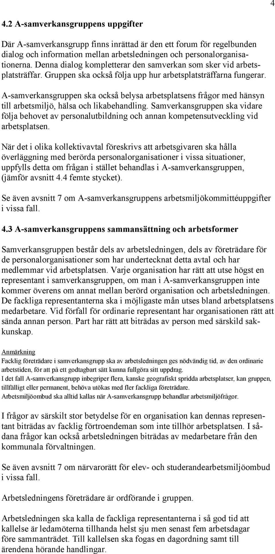 A-samverkansgruppen ska också belysa arbetsplatsens frågor med hänsyn till arbetsmiljö, hälsa och likabehandling.