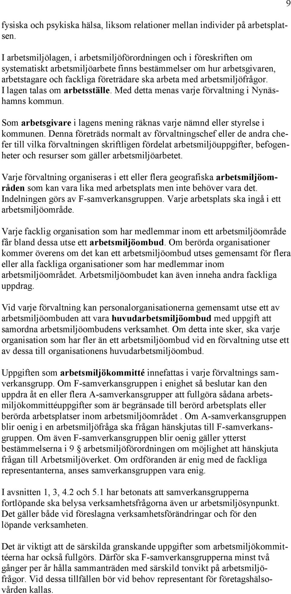 arbetsmiljöfrågor. I lagen talas om arbetsställe. Med detta menas varje förvaltning i Nynäshamns kommun. Som arbetsgivare i lagens mening räknas varje nämnd eller styrelse i kommunen.