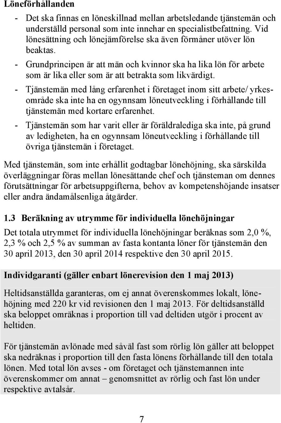 - Tjänstemän med lång erfarenhet i företaget inom sitt arbete/ yrkesområde ska inte ha en ogynnsam löneutveckling i förhållande till tjänstemän med kortare erfarenhet.