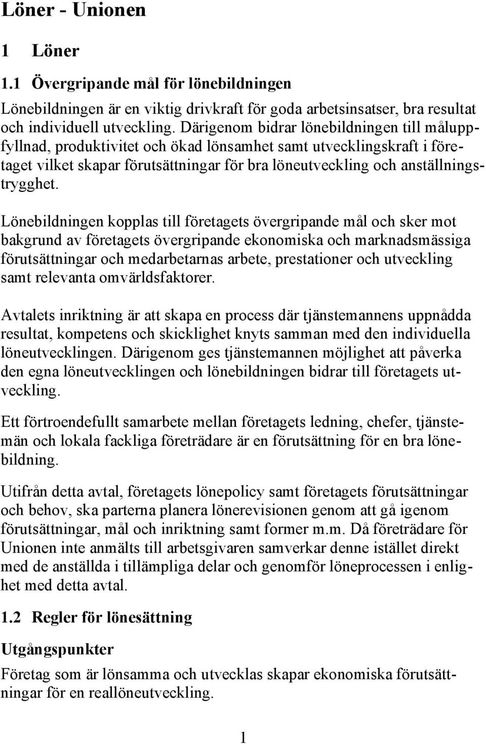 Lönebildningen kopplas till företagets övergripande mål och sker mot bakgrund av företagets övergripande ekonomiska och marknadsmässiga förutsättningar och medarbetarnas arbete, prestationer och