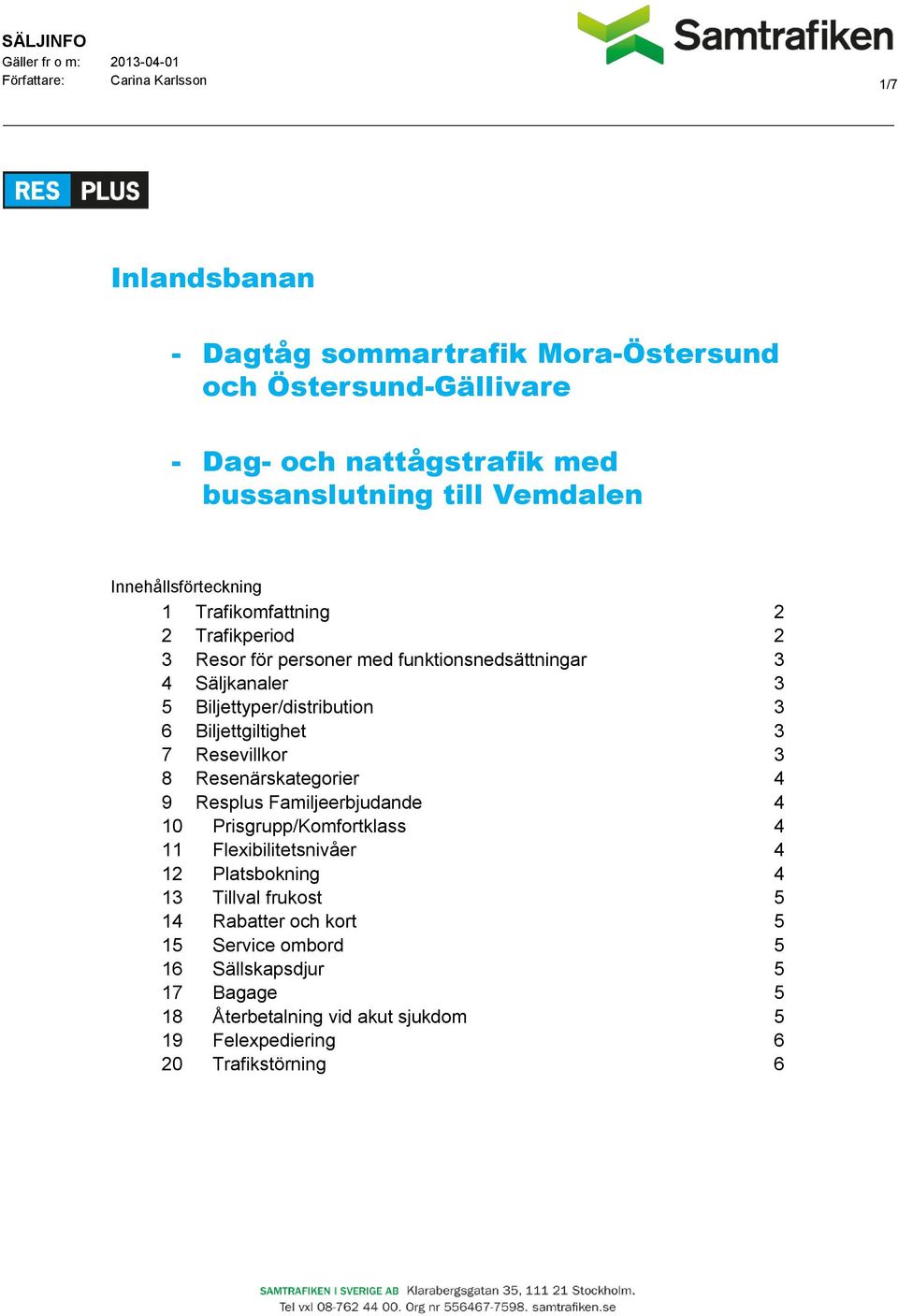 6 Biljettgiltighet 3 7 Resevillkor 3 8 Resenärskategorier 4 9 Resplus Familjeerbjudande 4 10 Prisgrupp/Komfortklass 4 11 Flexibilitetsnivåer 4 12 Platsbokning 4