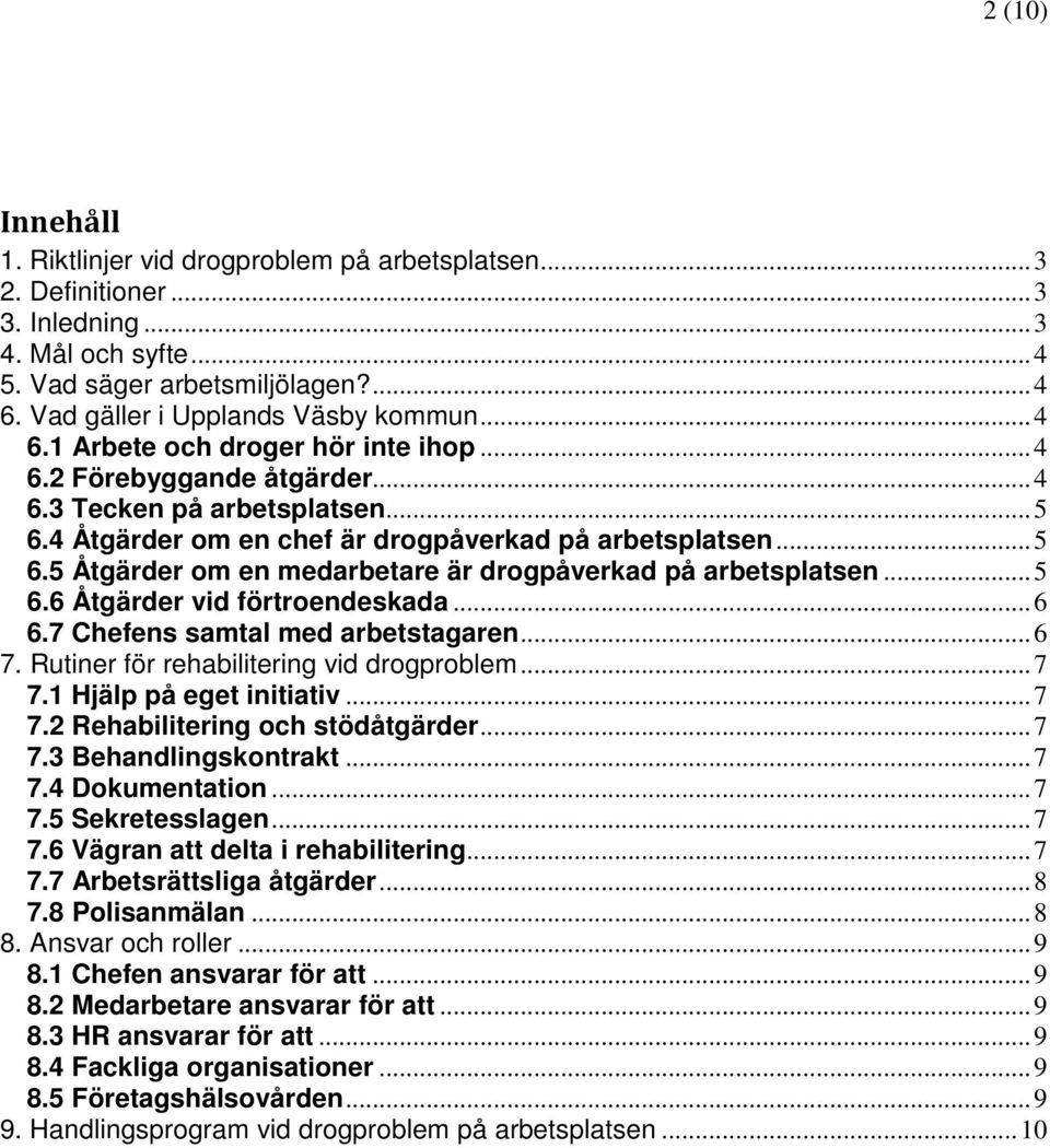 4 Åtgärder om en chef är drogpåverkad på arbetsplatsen... 5 6.5 Åtgärder om en medarbetare är drogpåverkad på arbetsplatsen... 5 6.6 Åtgärder vid förtroendeskada... 6 6.