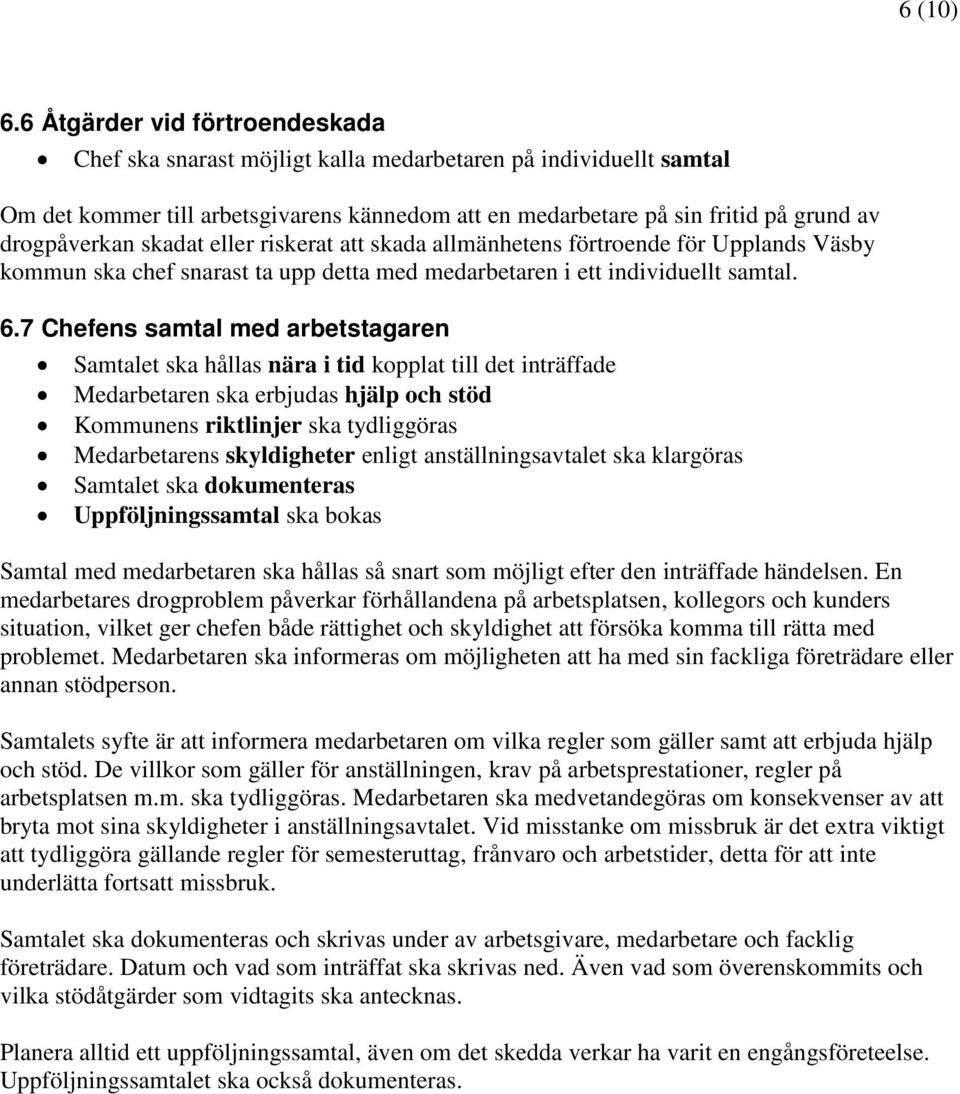 skadat eller riskerat att skada allmänhetens förtroende för Upplands Väsby kommun ska chef snarast ta upp detta med medarbetaren i ett individuellt samtal. 6.