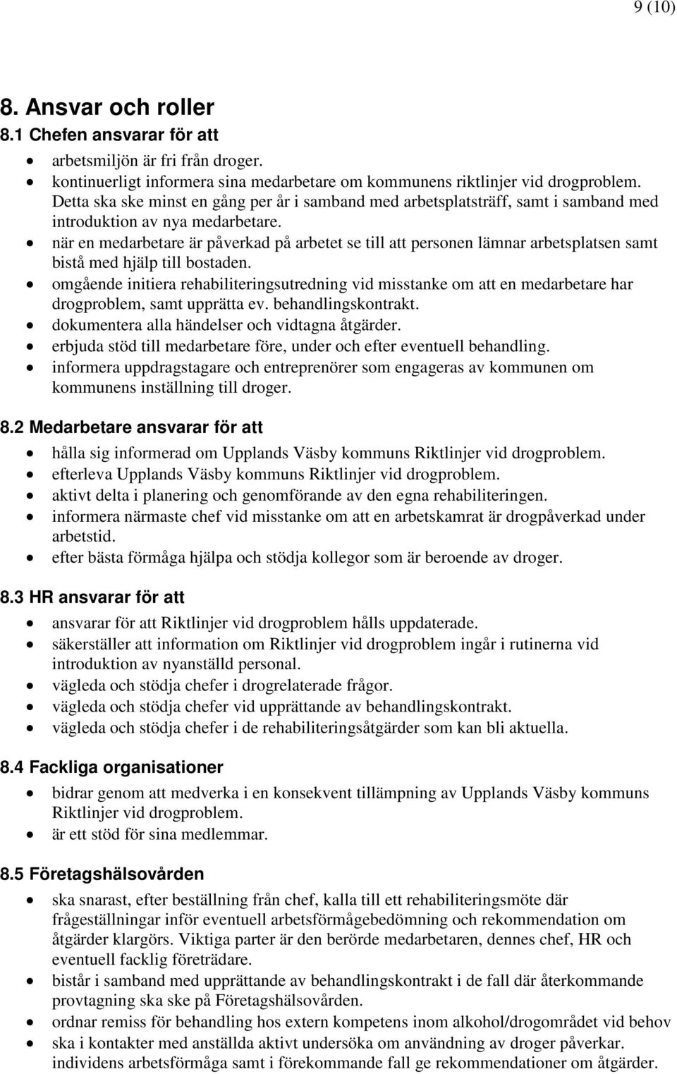 när en medarbetare är påverkad på arbetet se till att personen lämnar arbetsplatsen samt bistå med hjälp till bostaden.