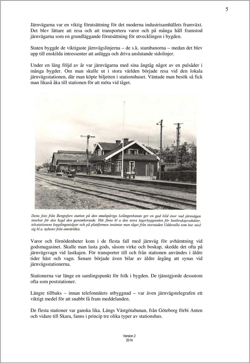 Staten byggde de viktigaste järnvägslinjerna de s.k. stambanorna medan det blev upp till enskilda intressenter att anlägga och driva anslutande sidolinjer.