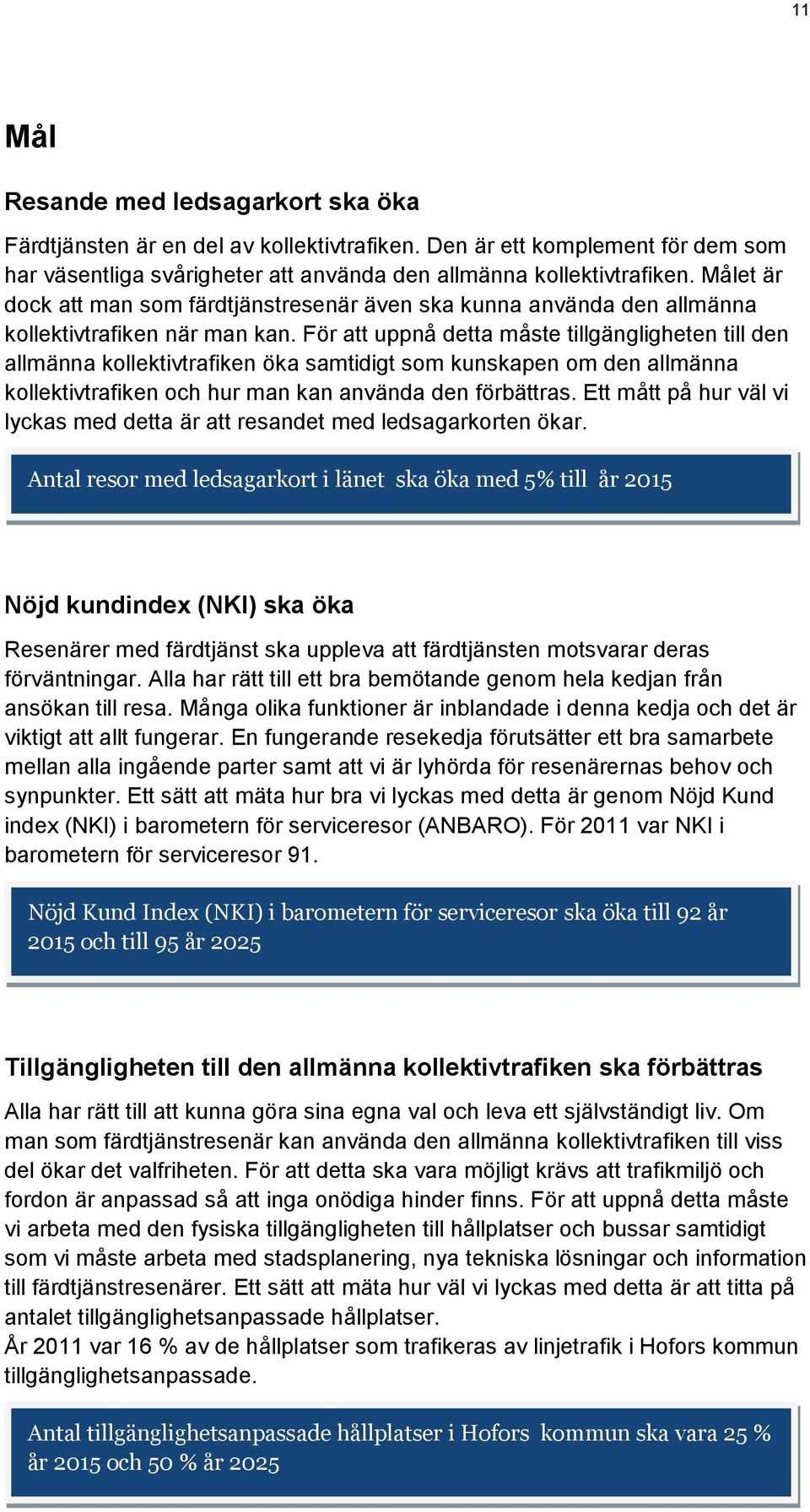 För att uppnå detta måste tillgängligheten till den allmänna kollektivtrafiken öka samtidigt som kunskapen om den allmänna kollektivtrafiken och hur man kan använda den förbättras.