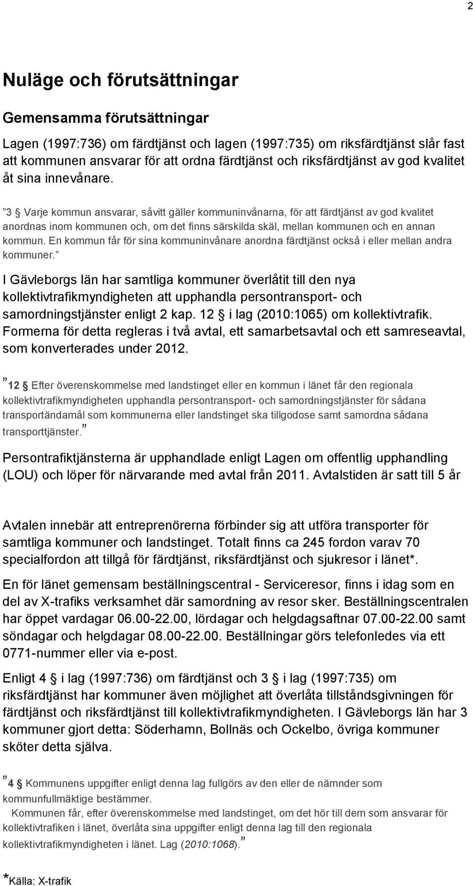 3 Varje kommun ansvarar, såvitt gäller kommuninvånarna, för att färdtjänst av god kvalitet anordnas inom kommunen och, om det finns särskilda skäl, mellan kommunen och en annan kommun.