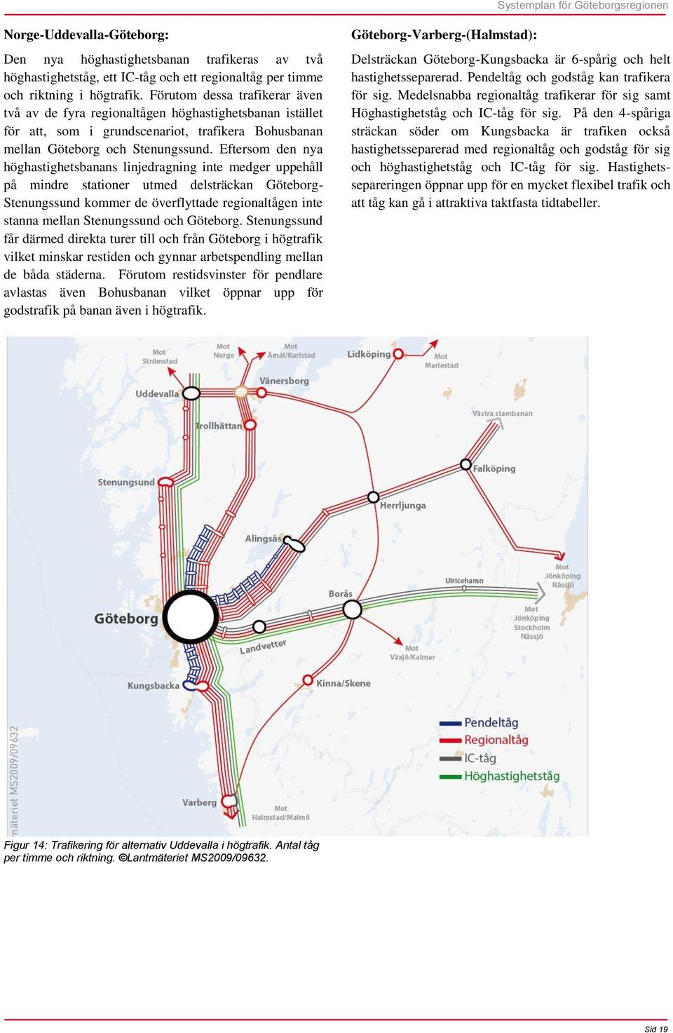 Eftersom den nya höghastighetsbanans linjedragning inte medger uppehåll på mindre stationer utmed delsträckan Göteborg- Stenungssund kommer de överflyttade regionaltågen inte stanna mellan