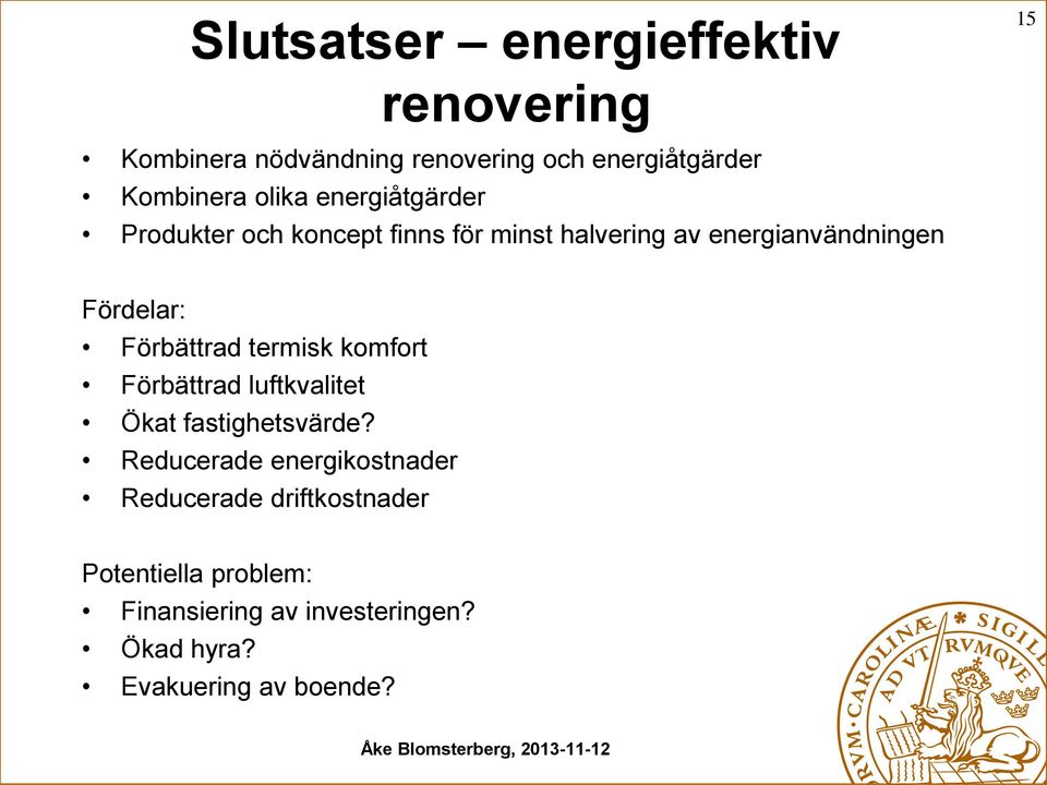 Förbättrad termisk komfort Förbättrad luftkvalitet Ökat fastighetsvärde?