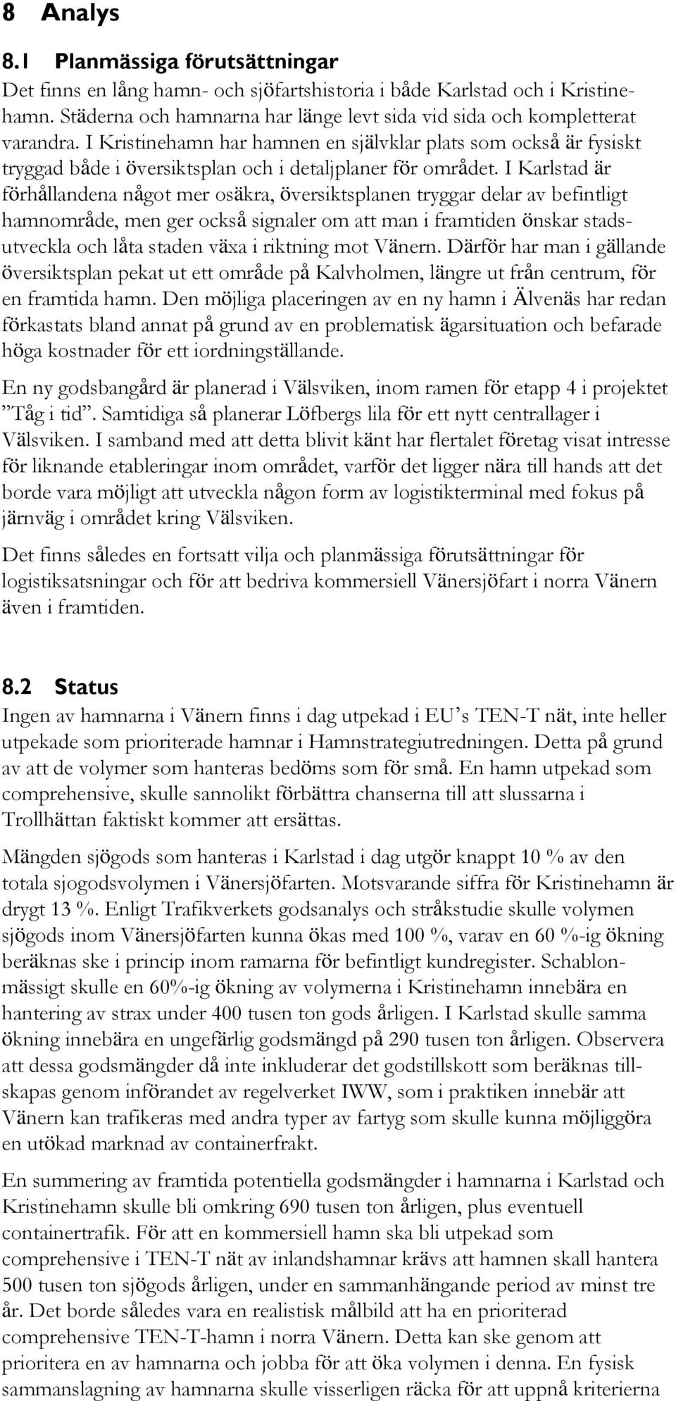 I Karlstad är förhållandena något mer osäkra, översiktsplanen tryggar delar av befintligt hamnområde, men ger också signaler om att man i framtiden önskar stadsutveckla och låta staden växa i