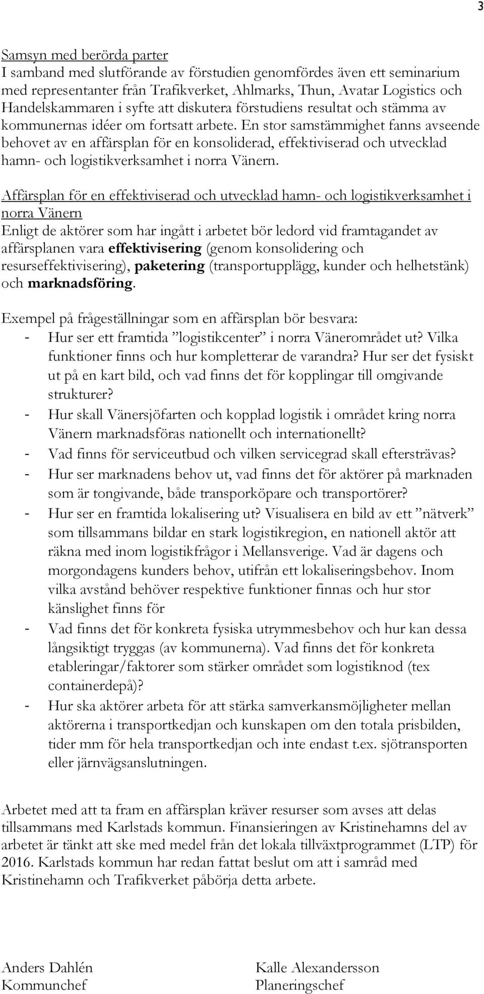 En stor samstämmighet fanns avseende behovet av en affärsplan för en konsoliderad, effektiviserad och utvecklad hamn- och logistikverksamhet i norra Vänern.