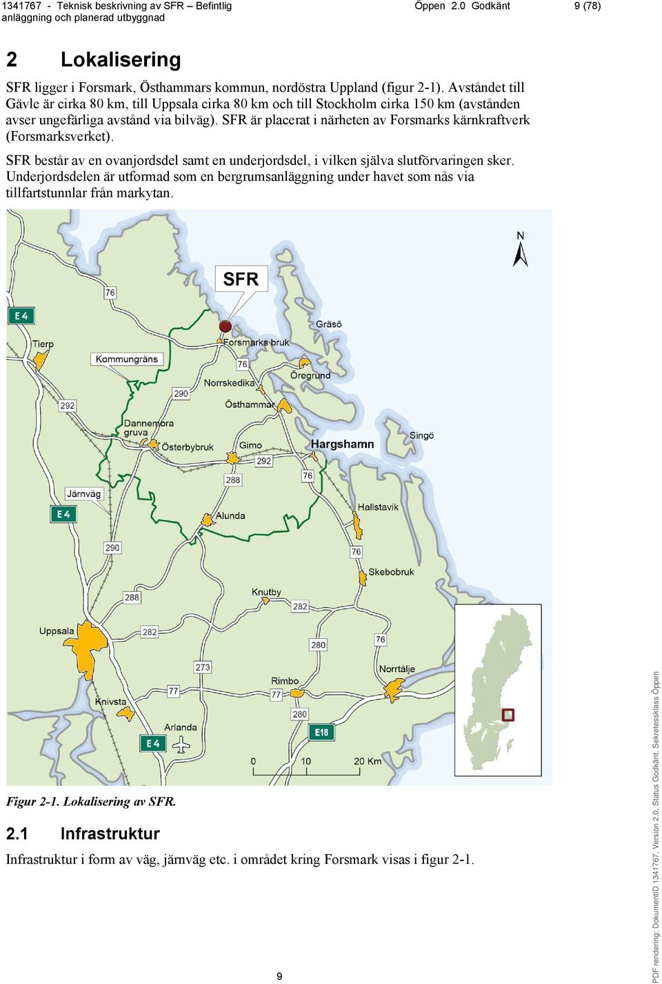 SFR är placerat i närheten av Forsmarks kärnkraftverk (Forsmarksverket). SFR består av en ovanjordsdel samt en underjordsdel, i vilken själva slutförvaringen sker.