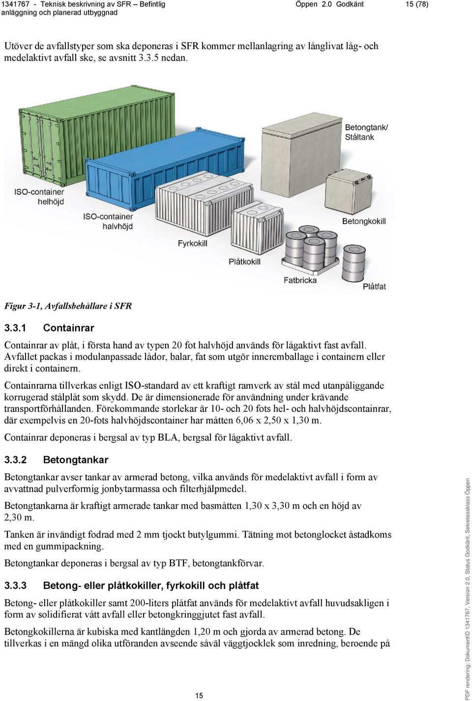 Avfallet packas i modulanpassade lådor, balar, fat som utgör inneremballage i containern eller direkt i containern.