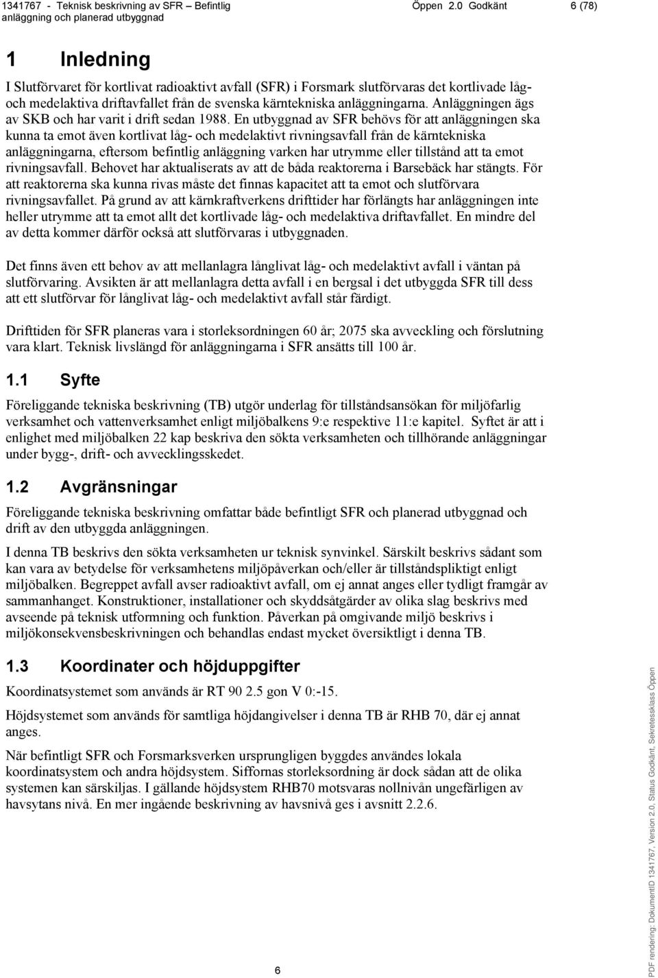 Anläggningen ägs av SKB och har varit i drift sedan 1988.