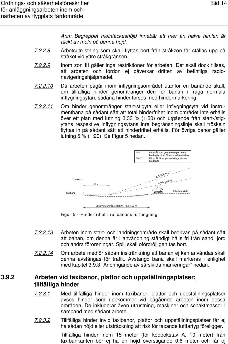 Det skall dock tillses, att arbeten och fordon ej påverkar driften av befintliga radionavigeringshjälpmedel. 7.2.