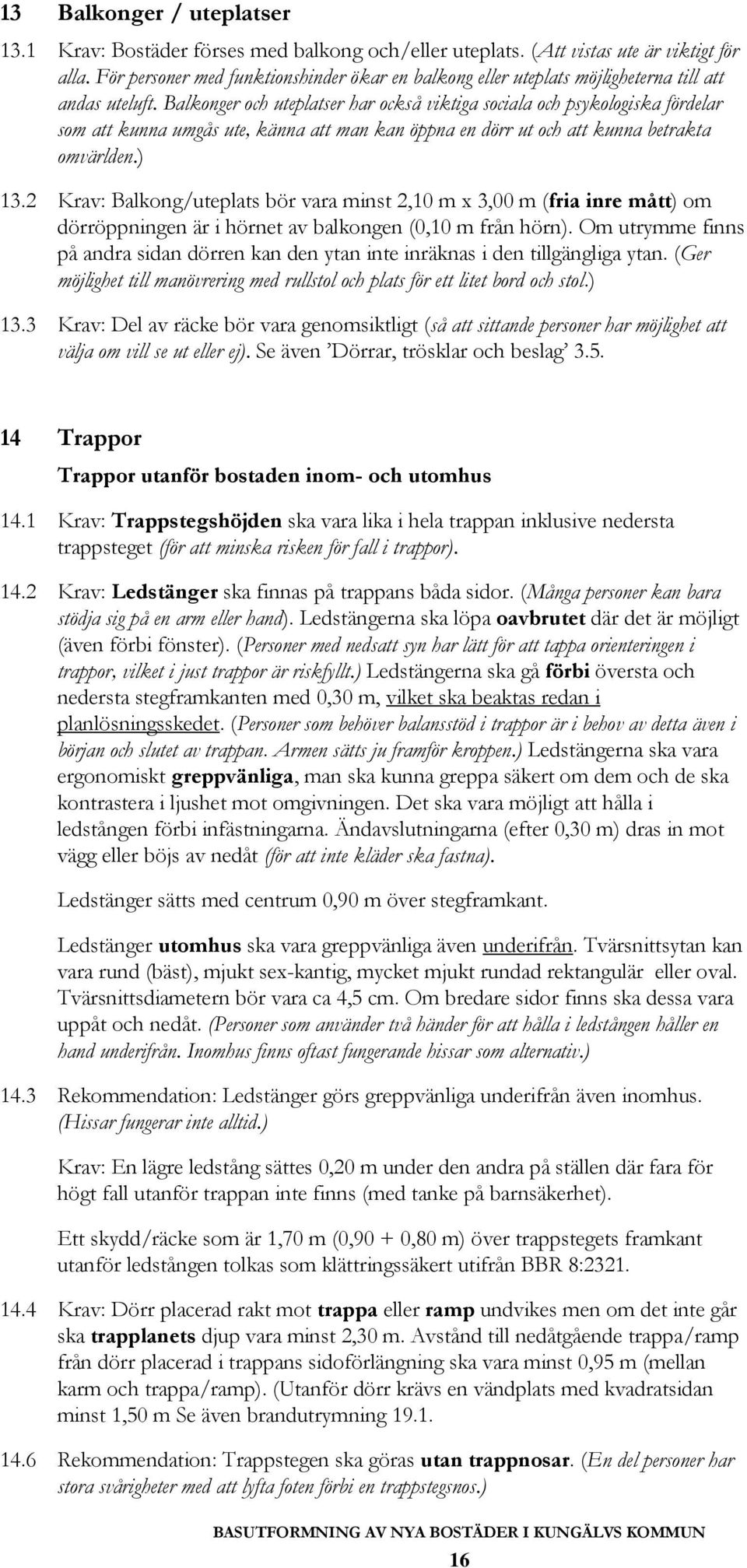 Balkonger och uteplatser har också viktiga sociala och psykologiska fördelar som att kunna umgås ute, känna att man kan öppna en dörr ut och att kunna betrakta omvärlden.) 13.
