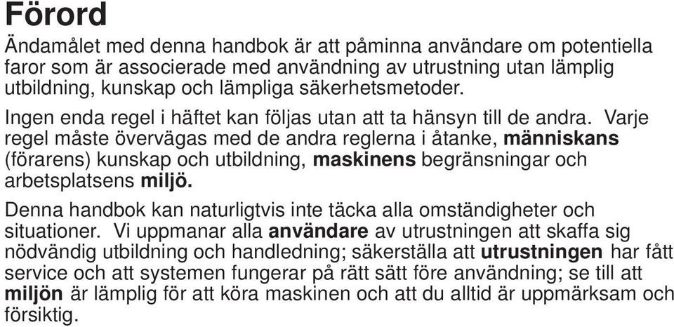 Varje regel måste övervägas med de andra reglerna i åtanke, människans (förarens) kunskap och utbildning, maskinens begränsningar och arbetsplatsens miljö.