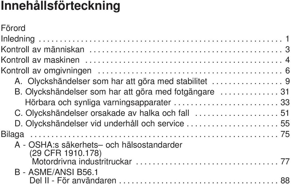 Olyckshändelser som har att göra med fotgängare.............. 31 Hörbara och synliga varningsapparater......................... 33 C. Olyckshändelser orsakade av halka och fall.................... 51 D.