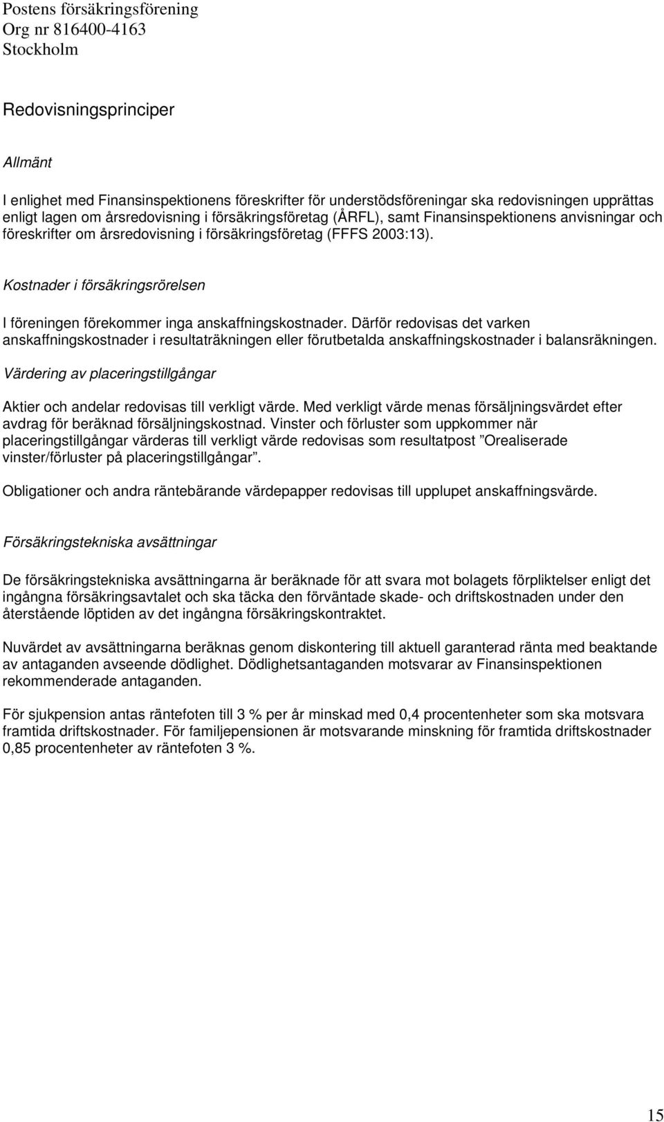 Därför redovisas det varken anskaffningskostnader i resultaträkningen eller förutbetalda anskaffningskostnader i balansräkningen.