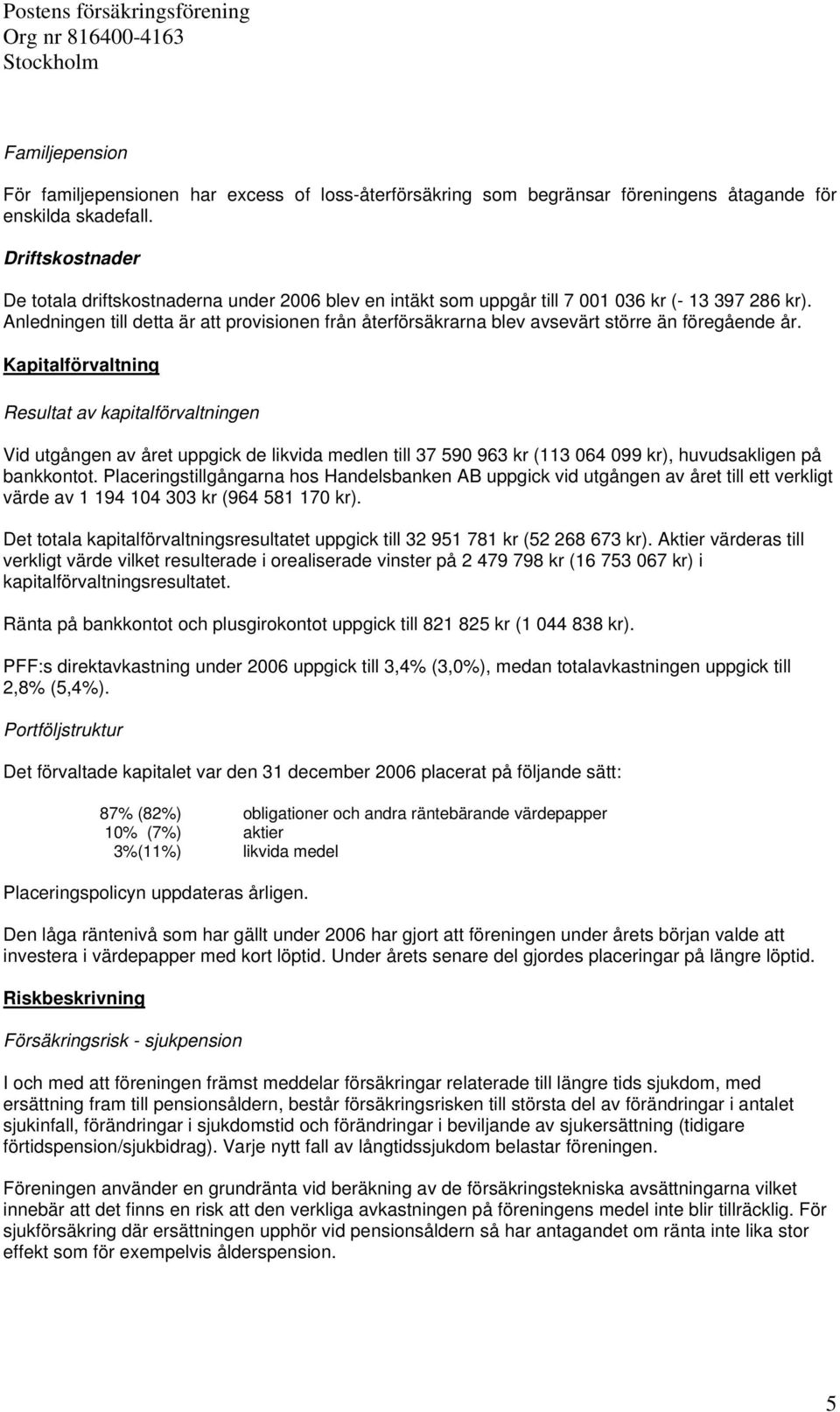 Anledningen till detta är att provisionen från återförsäkrarna blev avsevärt större än föregående år.