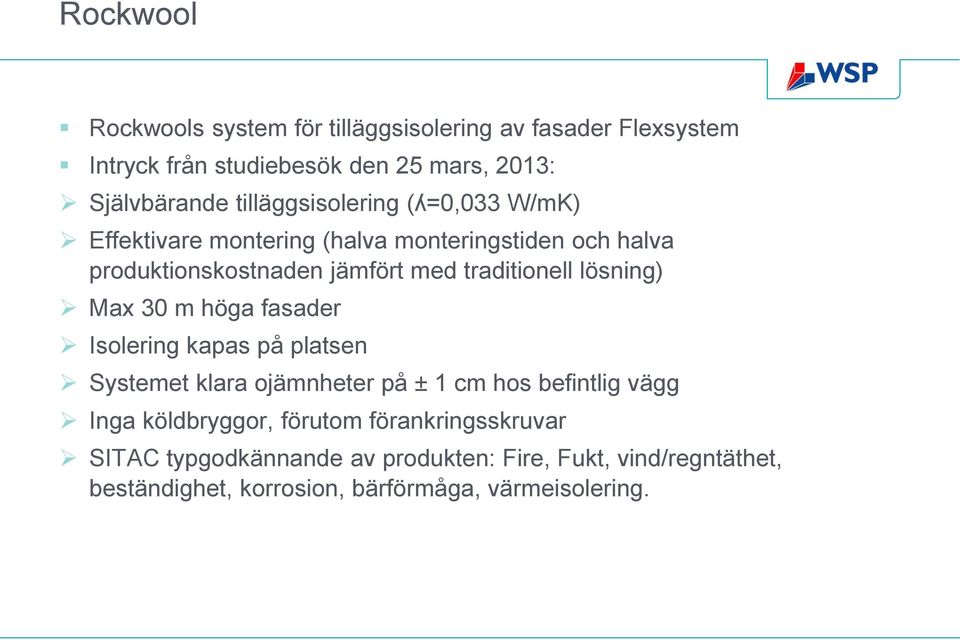 lösning) Max 30 m höga fasader Isolering kapas på platsen Systemet klara ojämnheter på ± 1 cm hos befintlig vägg Inga köldbryggor,