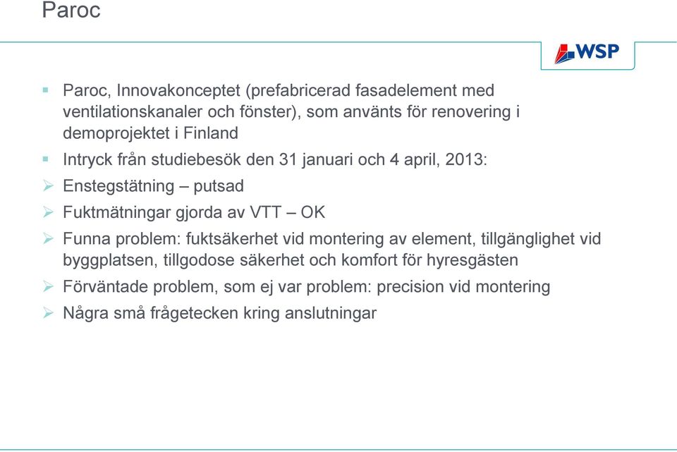 gjorda av VTT OK Funna problem: fuktsäkerhet vid montering av element, tillgänglighet vid byggplatsen, tillgodose säkerhet