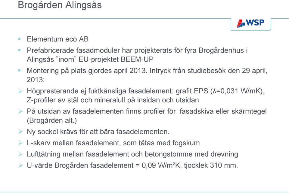 Intryck från studiebesök den 29 april, 2013: Högpresterande ej fuktkänsliga fasadelement: grafit EPS (ʎ=0,031 W/mK), Z-profiler av stål och mineralull på insidan och